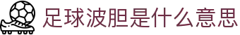 波胆信息网-世界杯波胆预测与今日足球比分分析